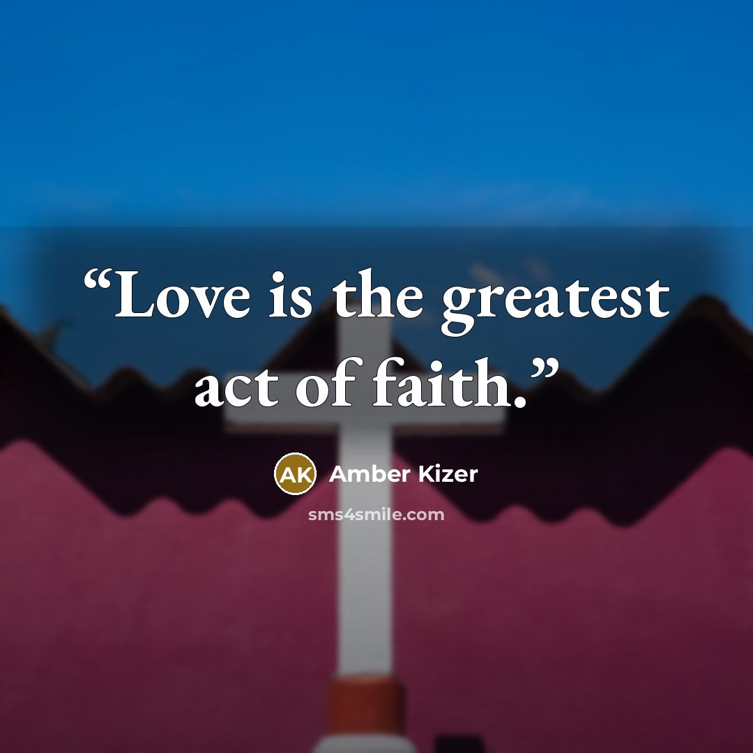 “Love is the greatest act of faith.” quote by Amber Kizer