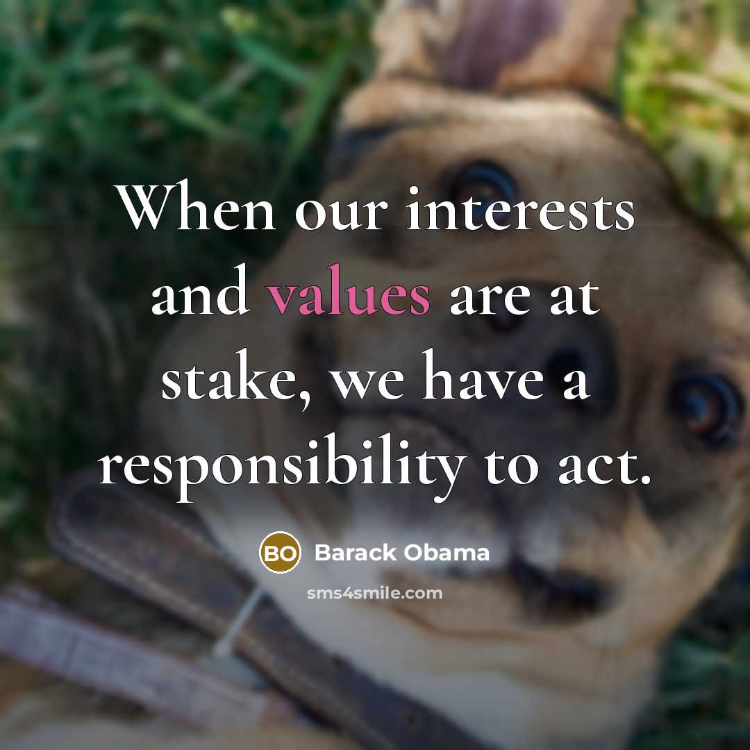 “When our interests and values are at stake, we have a responsibility to act.” quote by Barack Obama