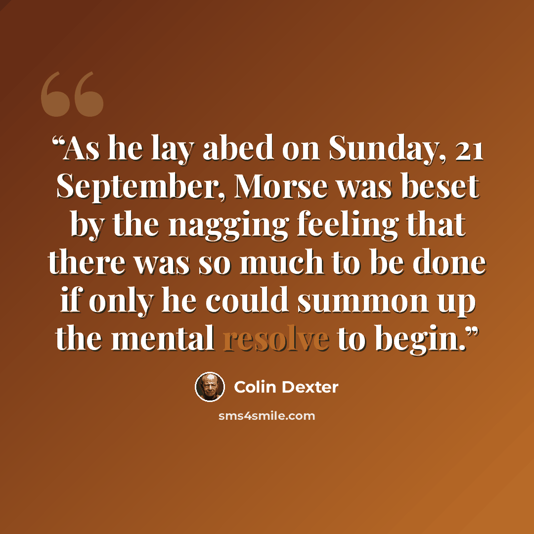 “As he lay abed on Sunday, 21 September, Morse was beset by the nagging feeling that there was so much to be done if only he could summon up the mental resolve to begin.” quote by Colin Dexter