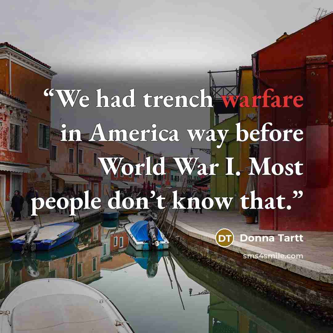 “We had trench warfare in America way before World War I. Most people don’t know that.” quote by Donna Tartt