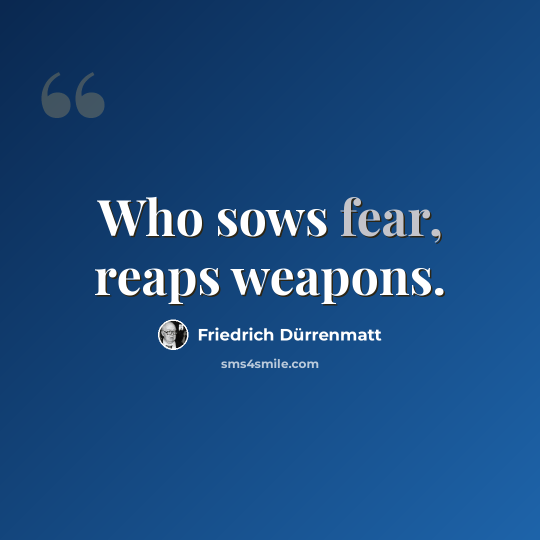 “Who sows fear, reaps weapons.” quote by Friedrich Durrenmatt