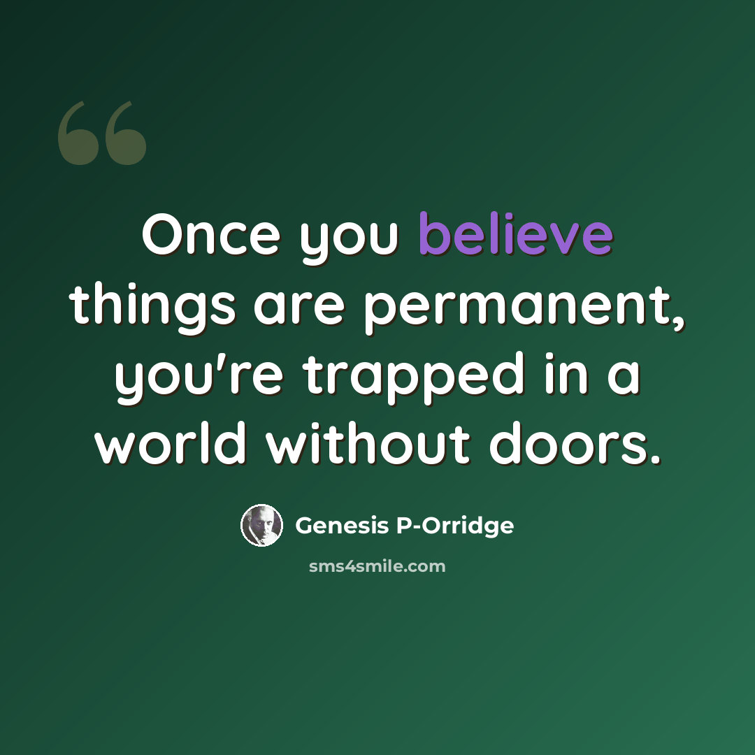 “Once you believe things are permanent, you're trapped in a world without doors.” quote by Genesis P-Orridge