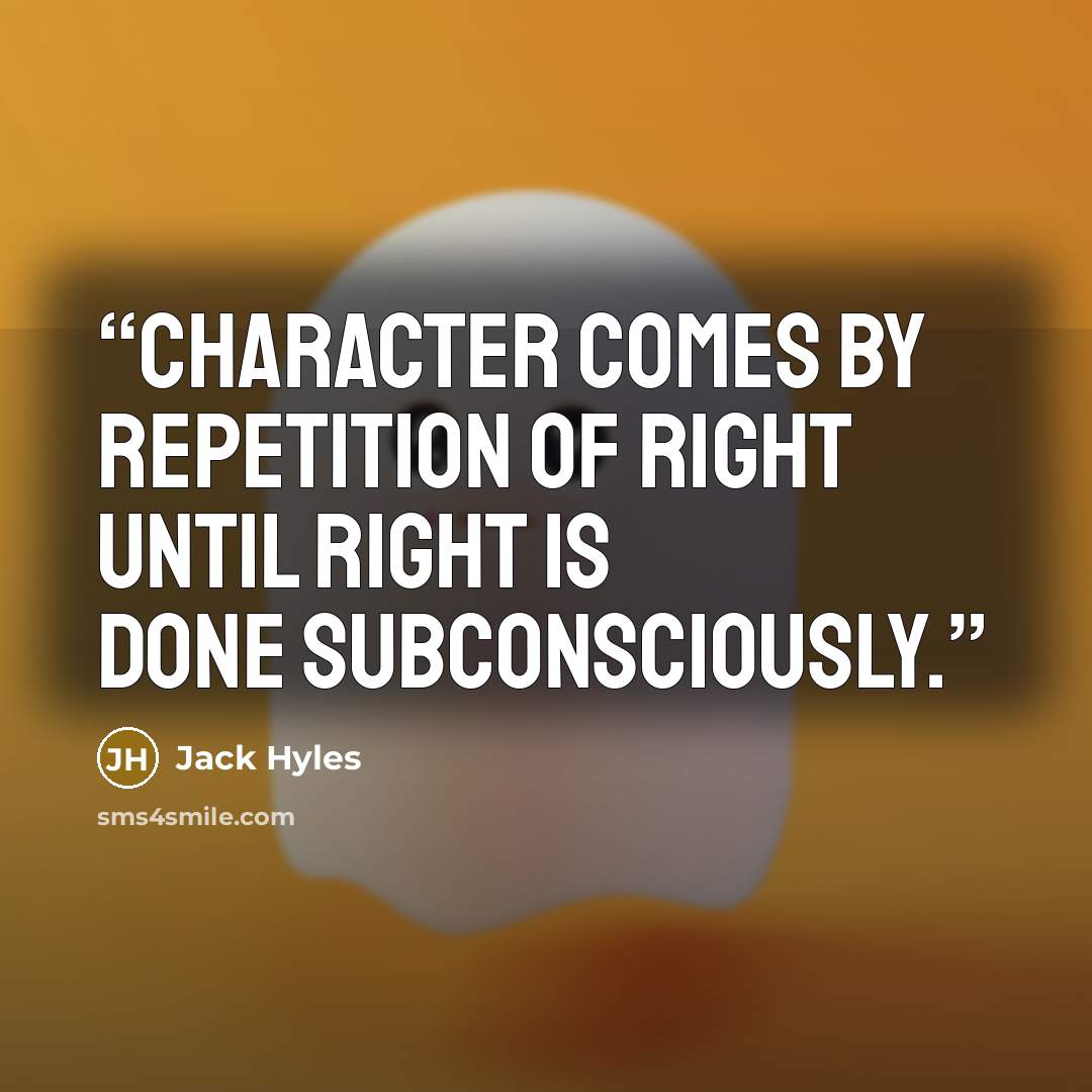“Character comes by repetition of right until right is done subconsciously.” quote by Jack Hyles