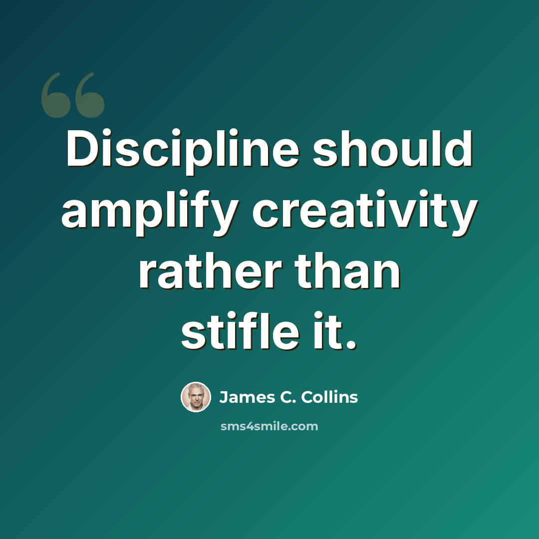 “Discipline should amplify creativity rather than stifle it.” quote by James C. Collins