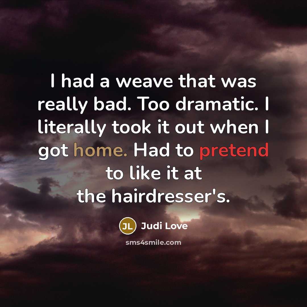 “I had a weave that was really bad. Too dramatic. I literally took it out when I got home. Had to pretend to like it at the hairdresser's.” quote by Judi Love