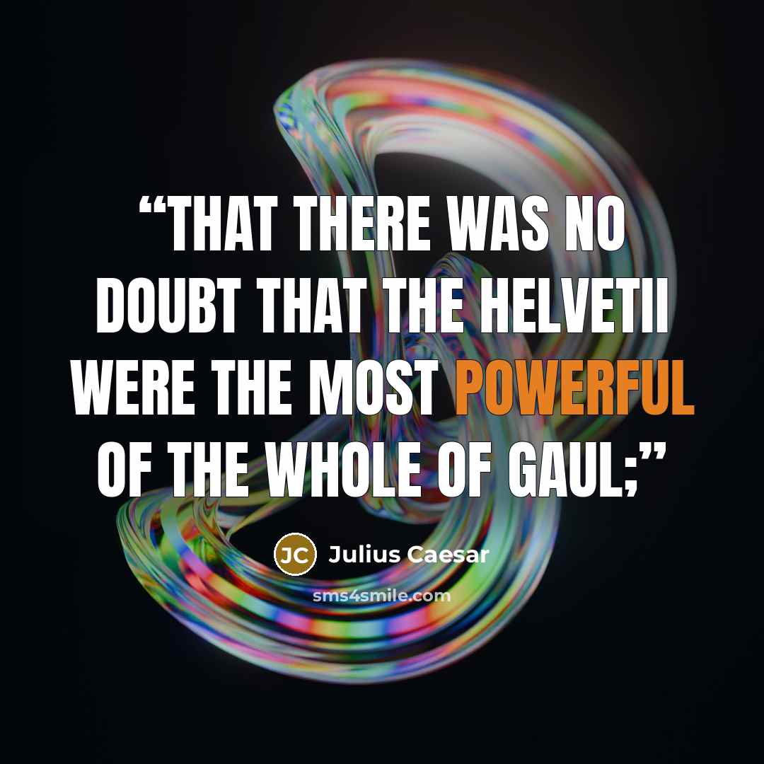 “that there was no doubt that the Helvetii were the most powerful of the whole of Gaul;” quote by Julius Caesar