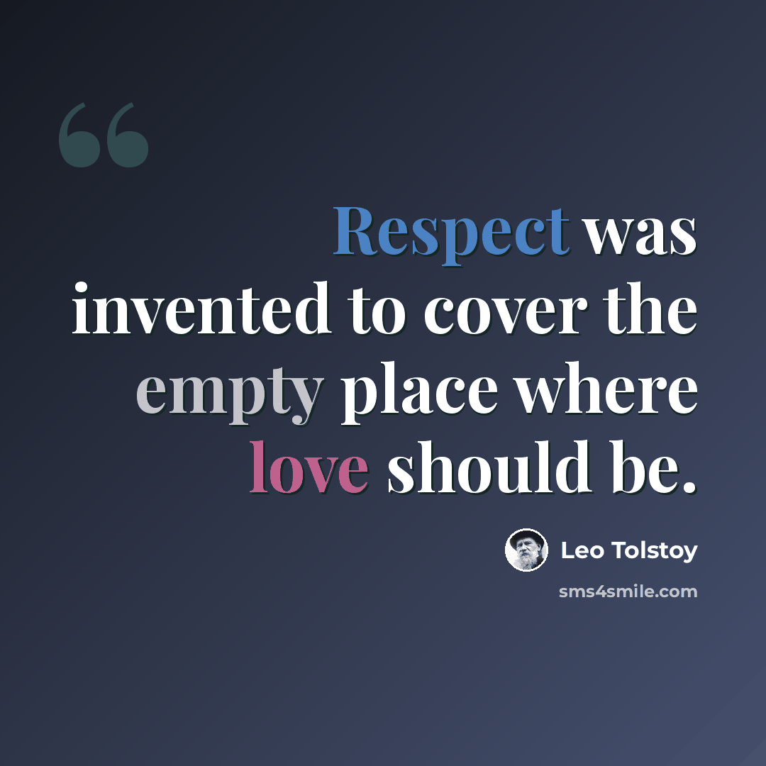 “Respect was invented to cover the empty place where love should be.” quote by Leo Tolstoy