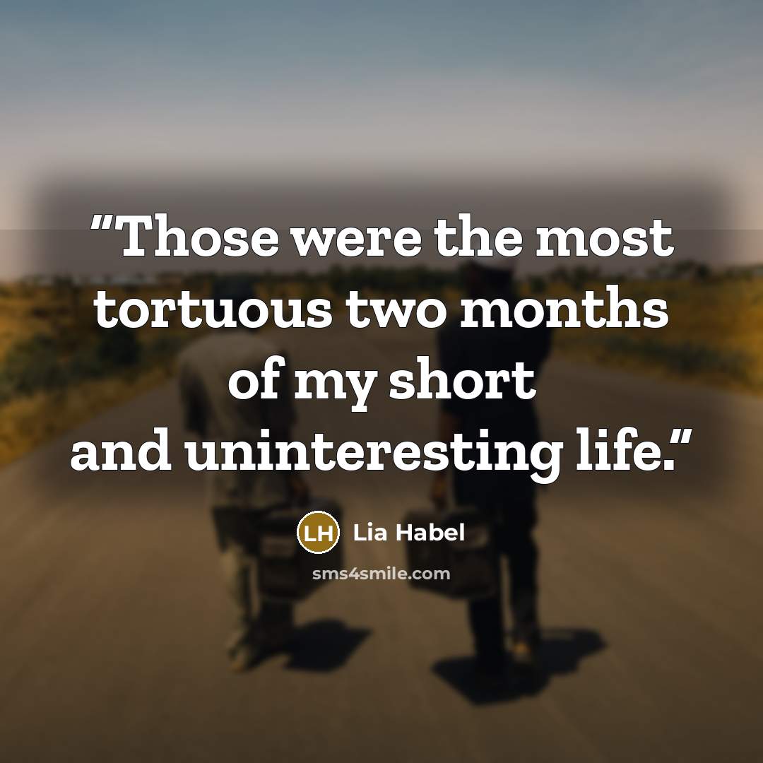 “Those were the most tortuous two months of my short and uninteresting life.” quote by Lia Habel