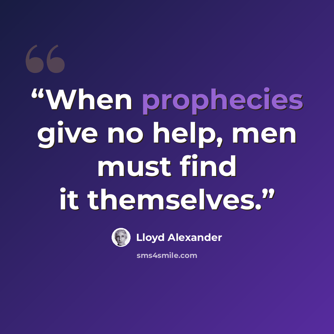 “When prophecies give no help, men must find it themselves.” quote by Lloyd Alexander