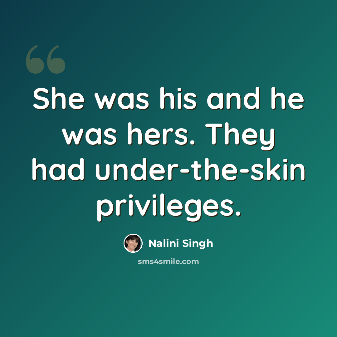 “She was his and he was hers. They had under-the-skin privileges.” quote by Nalini Singh