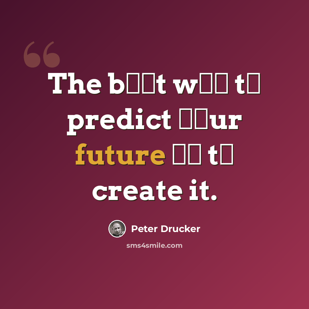 “The bеѕt wау tо predict уоur future іѕ tо create it.” quote by Peter Drucker