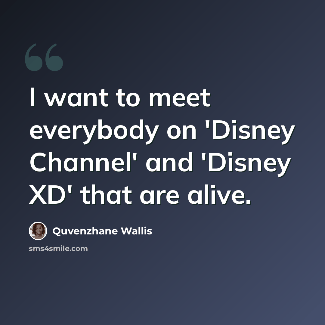 “I want to meet everybody on 'Disney Channel' and 'Disney XD' that are alive.” quote by Quvenzhane Wallis