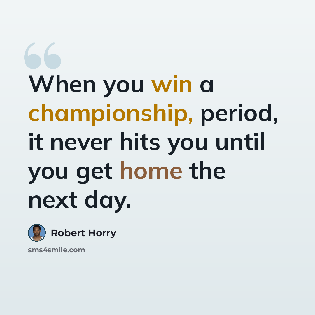 “When you win a championship, period, it never hits you until you get home the next day.” quote by Robert Horry