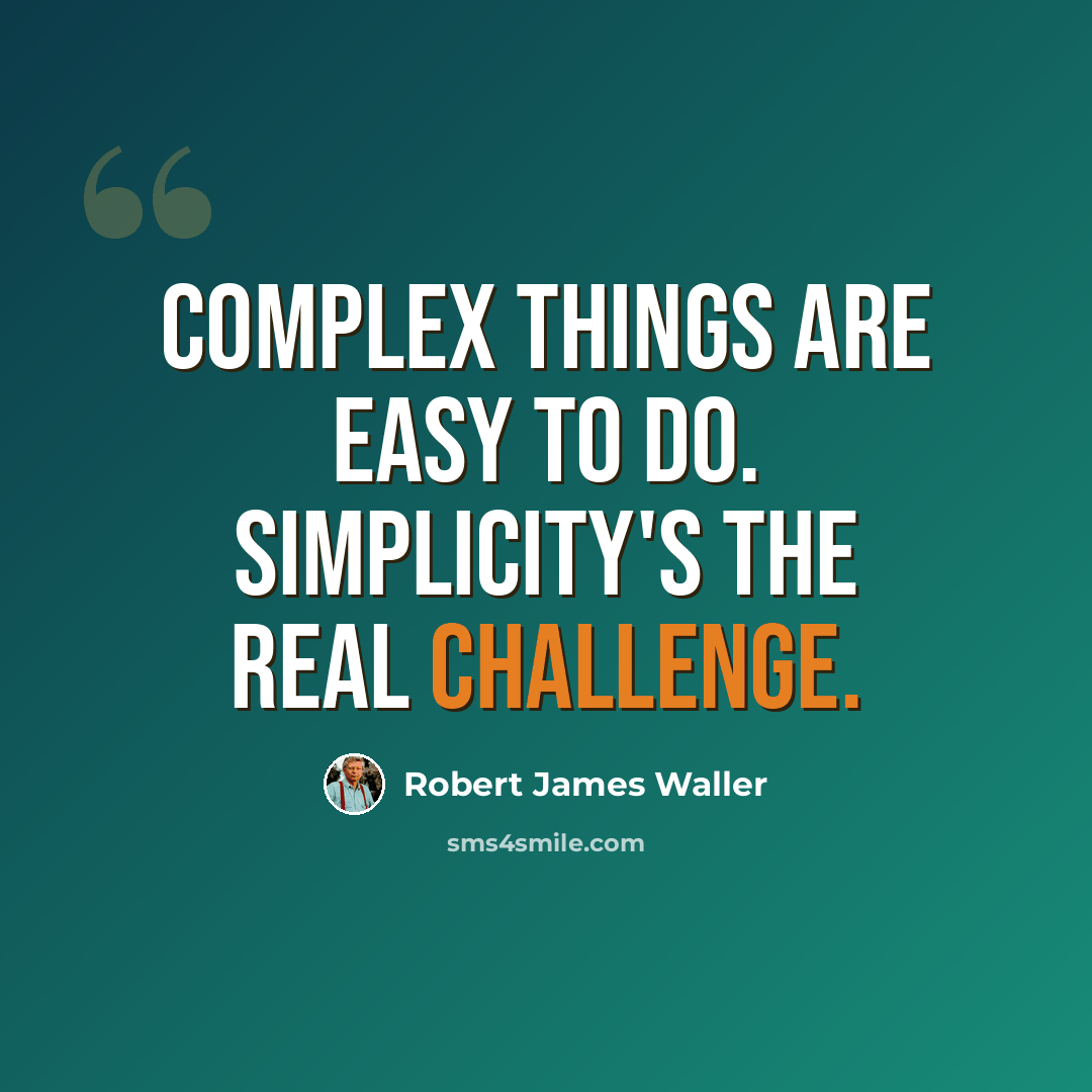 “Complex things are easy to do. Simplicity's the real challenge.” quote by Robert James Waller