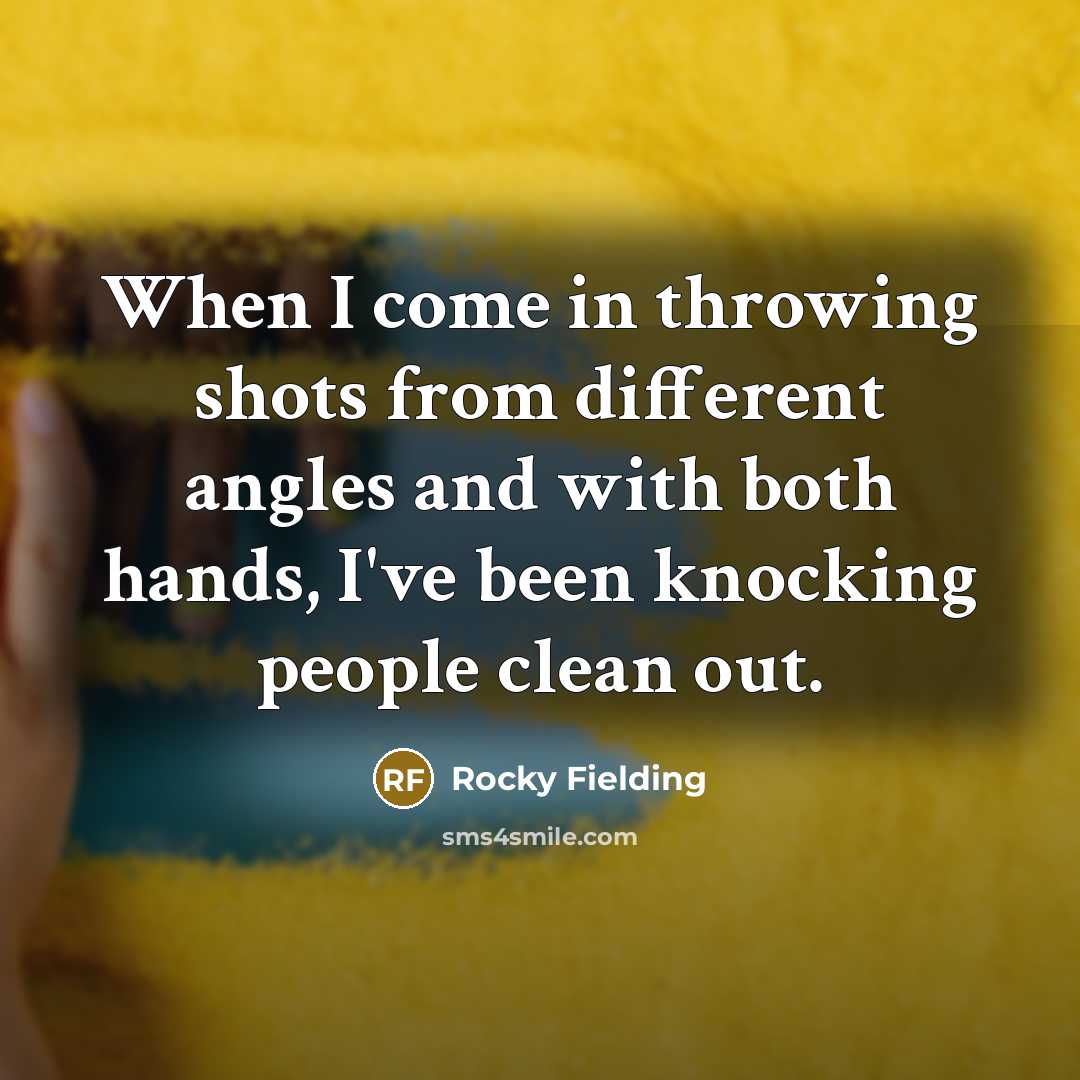 “When I come in throwing shots from different angles and with both hands, I've been knocking people clean out.” quote by Rocky Fielding