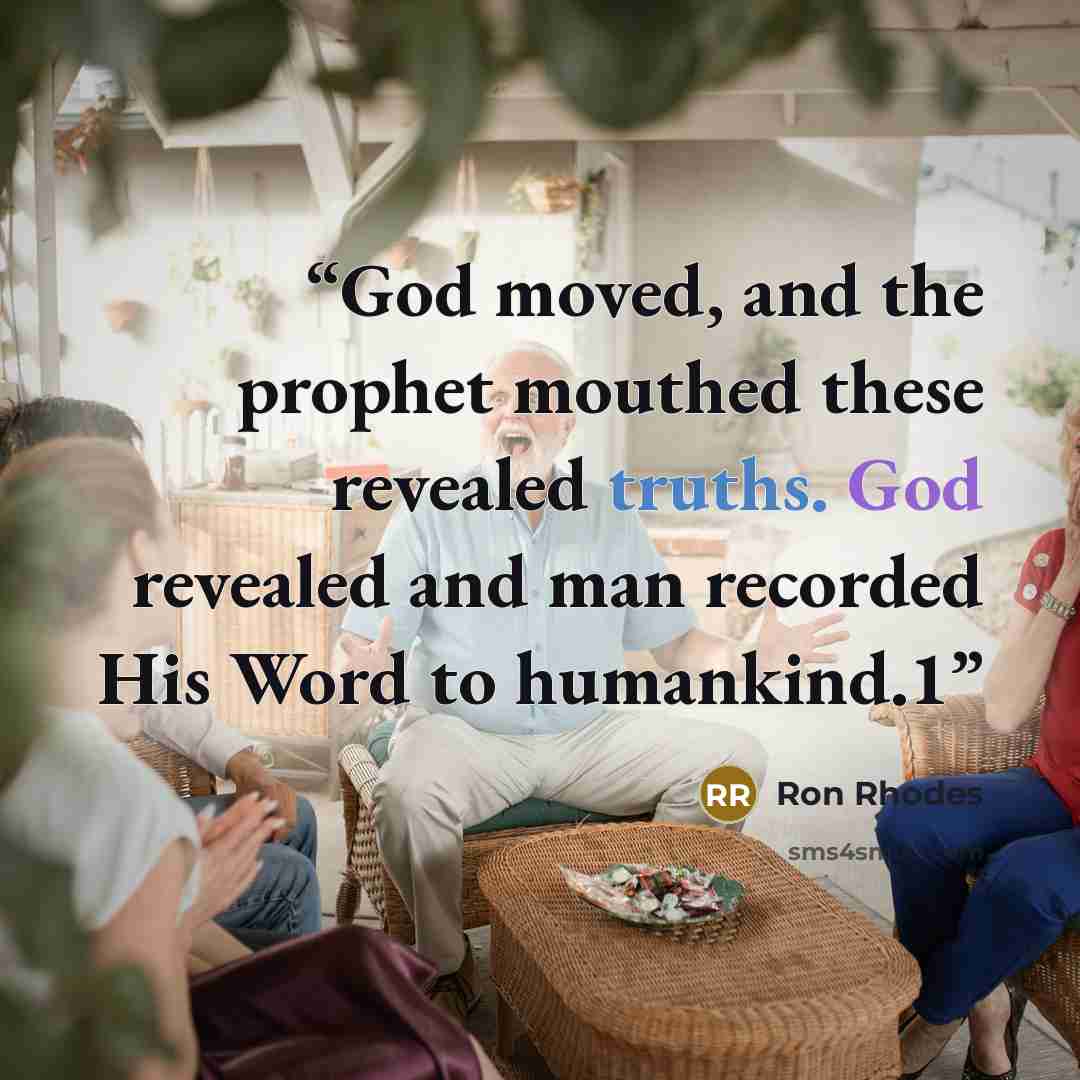 “God moved, and the prophet mouthed these revealed truths. God revealed and man recorded His Word to humankind.1” quote by Ron Rhodes