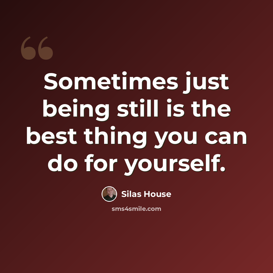 “Sometimes just being still is the best thing you can do for yourself.” quote by Silas House