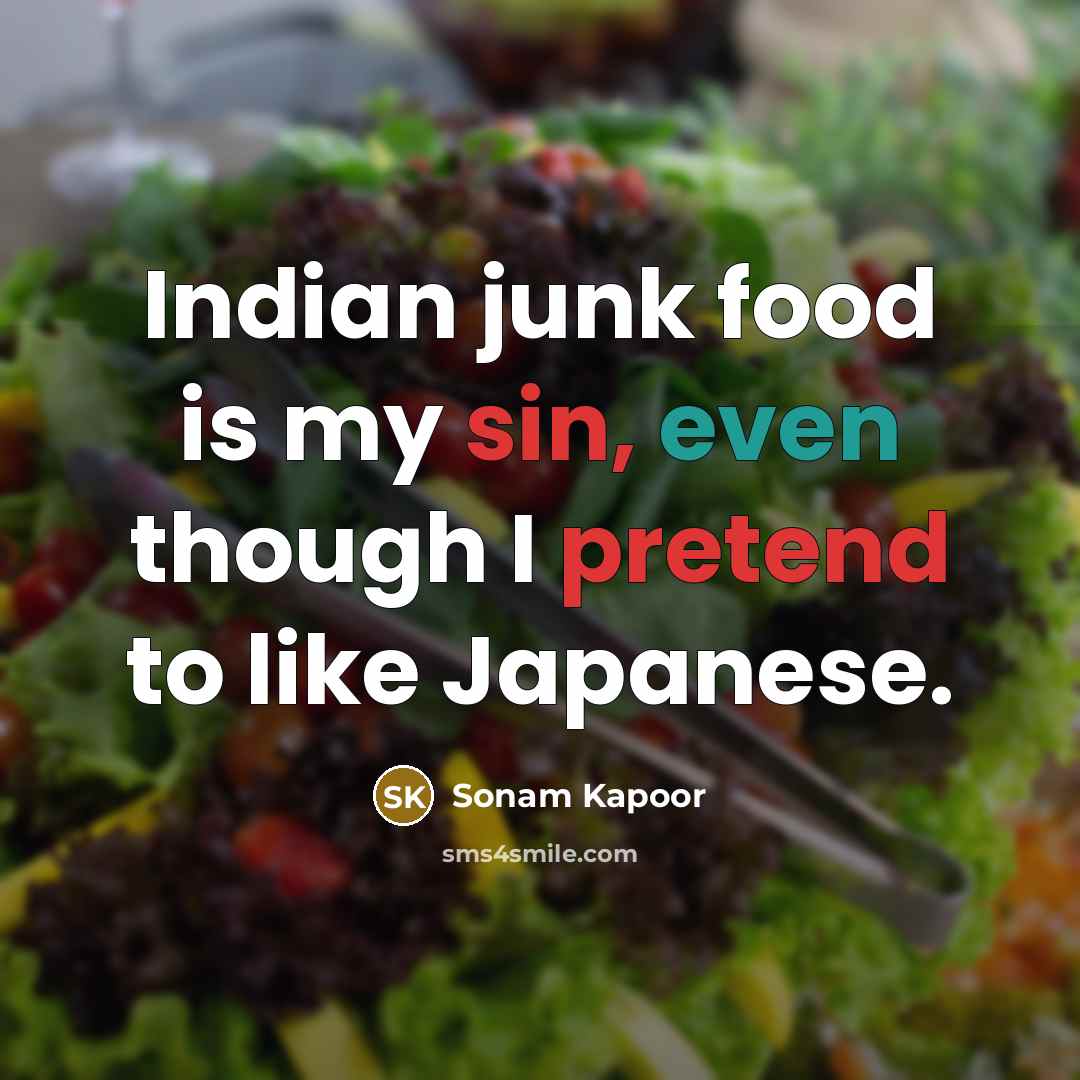 “Indian junk food is my sin, even though I pretend to like Japanese.” quote by Sonam Kapoor