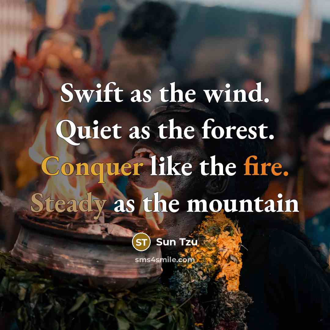 “Swift as the wind. Quiet as the forest. Conquer like the fire. Steady as the mountain” quote by Sun Tzu