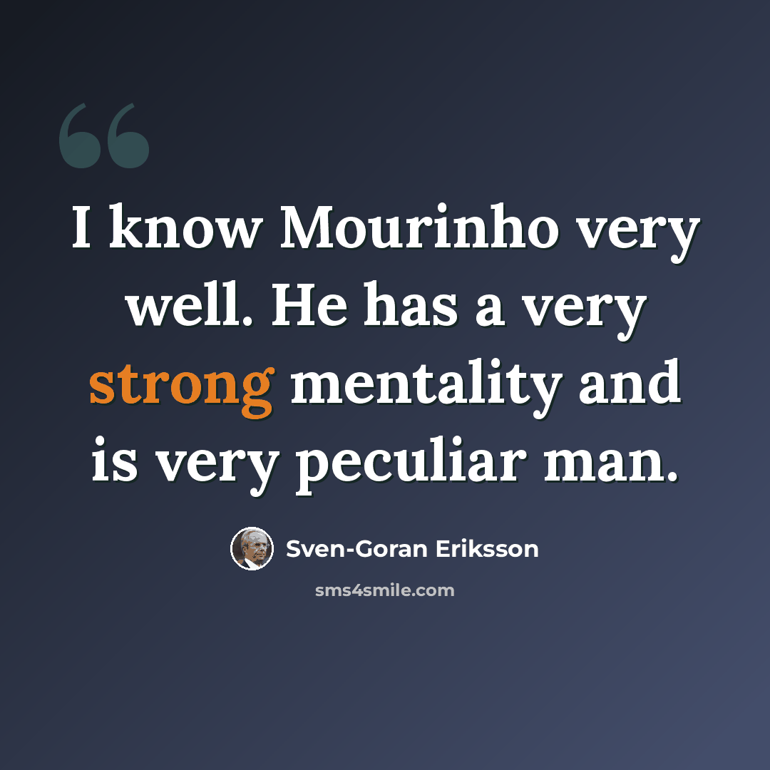 “I know Mourinho very well. He has a very strong mentality and is very peculiar man.” quote by Sven-Goran Eriksson