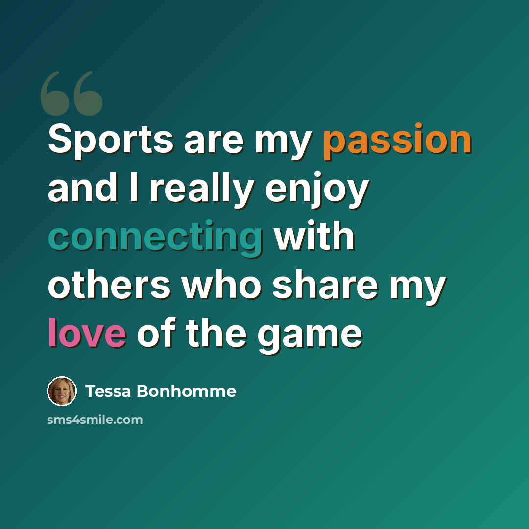 “Sports are my passion and I really enjoy connecting with others who share my love of the game” quote by Tessa Bonhomme