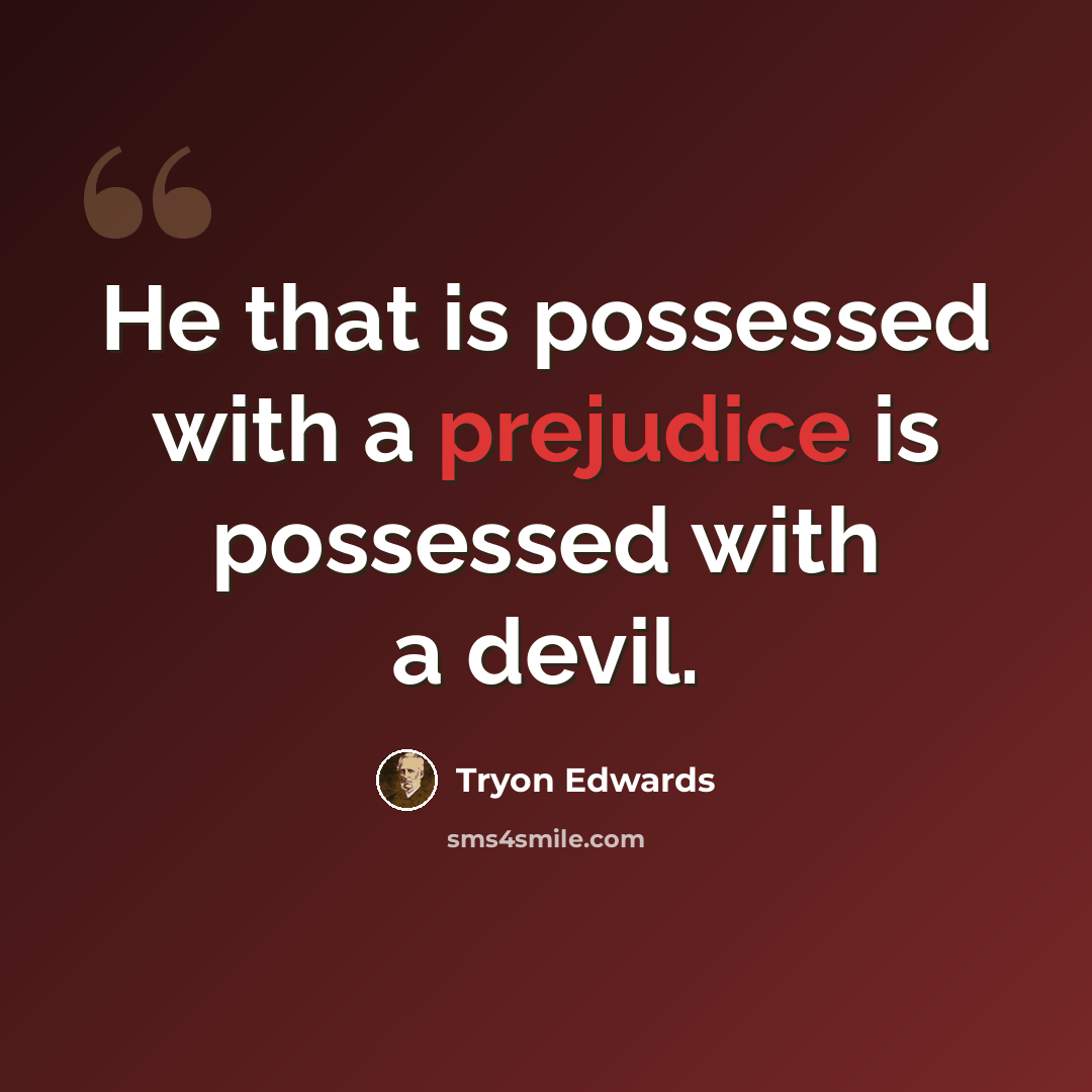 “He that is possessed with a prejudice is possessed with a devil.” quote by Tryon Edwards