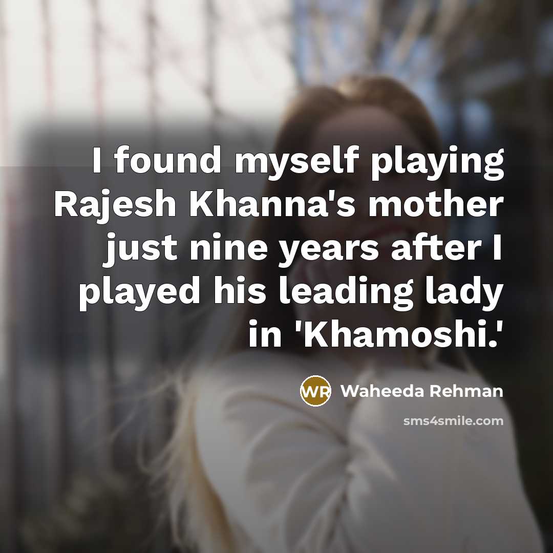 “I found myself playing Rajesh Khanna's mother just nine years after I played his leading lady in 'Khamoshi.'” quote by Waheeda Rehman