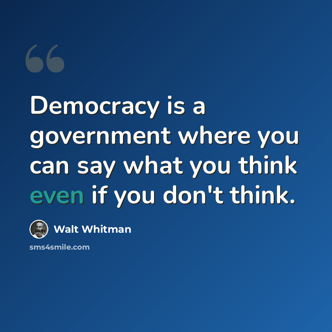 “Democracy is a government where you can say what you think even if you don't think.” quote by Walt Whitman