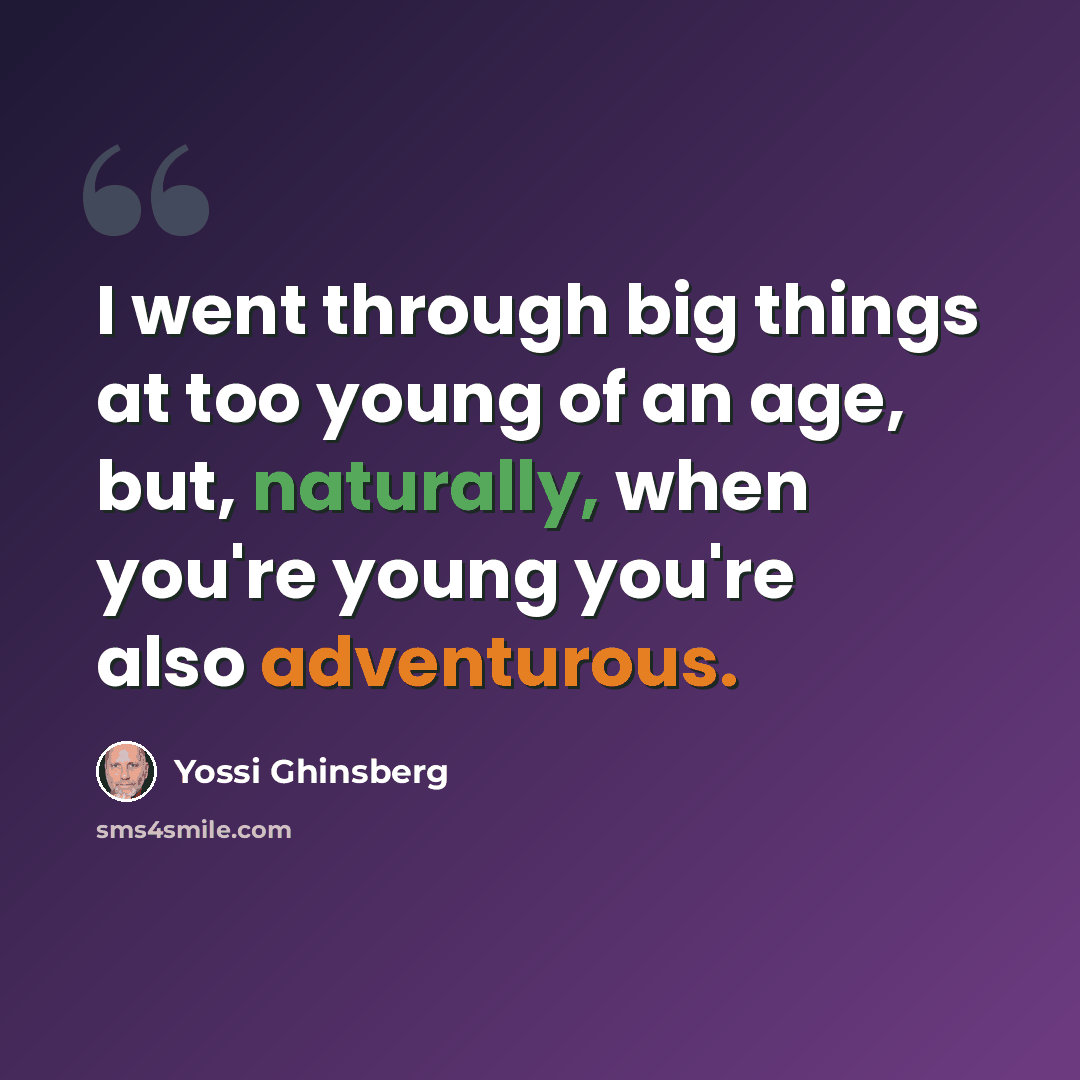 “I went through big things at too young of an age, but, naturally, when you're young you're also adventurous.” quote by Yossi Ghinsberg