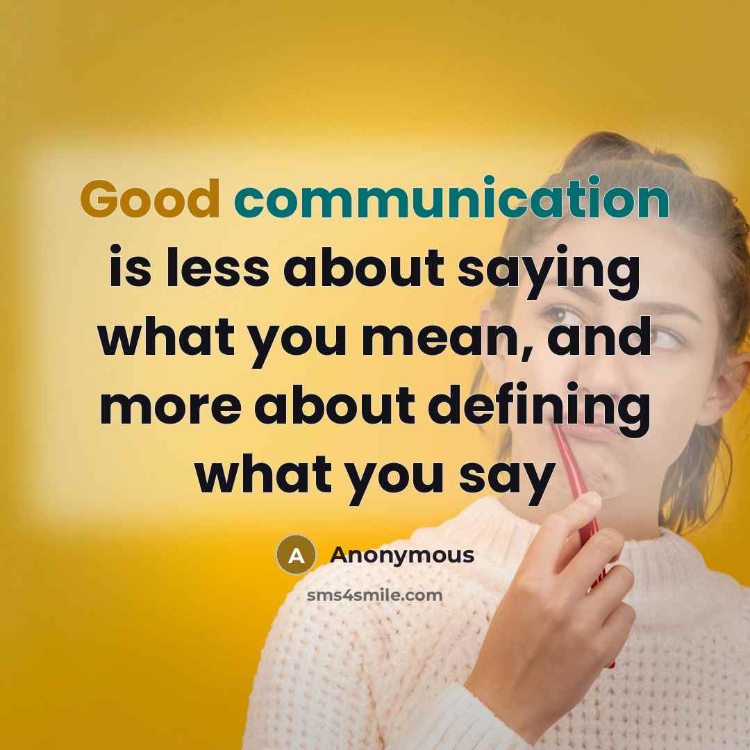 “Good communication is less about saying what you mean, and more about defining what you say” quote by Anonymous