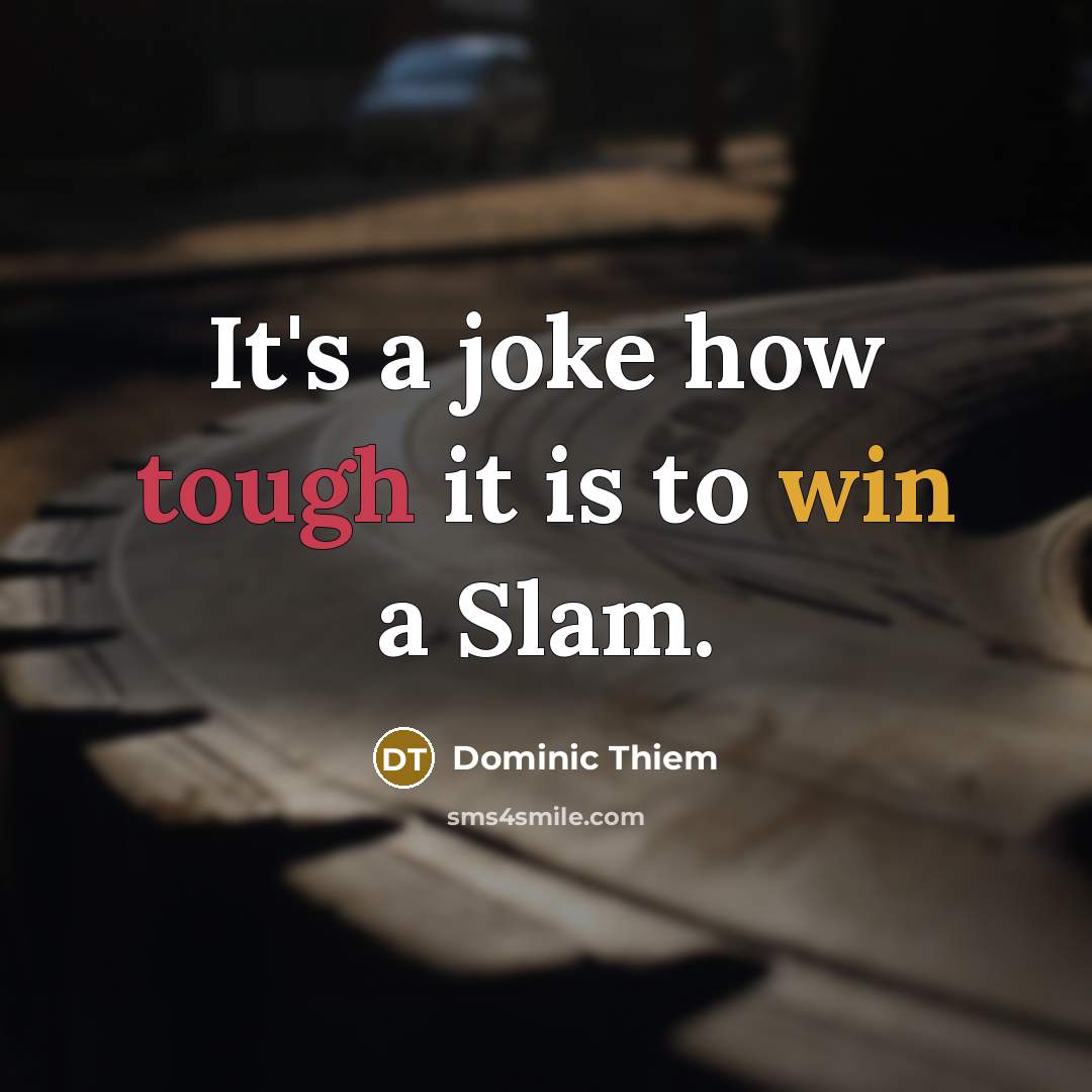 “It's a joke how tough it is to win a Slam.” quote by Dominic Thiem