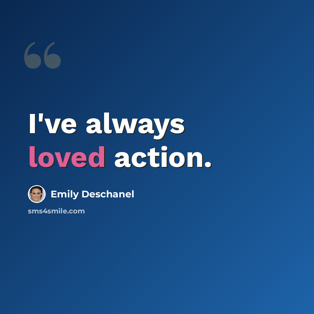 “I've always loved action.” quote by Emily Deschanel
