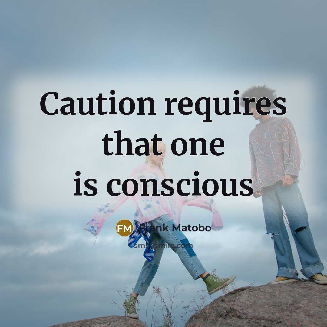 “Caution requires that one is conscious” quote by Frank Matobo