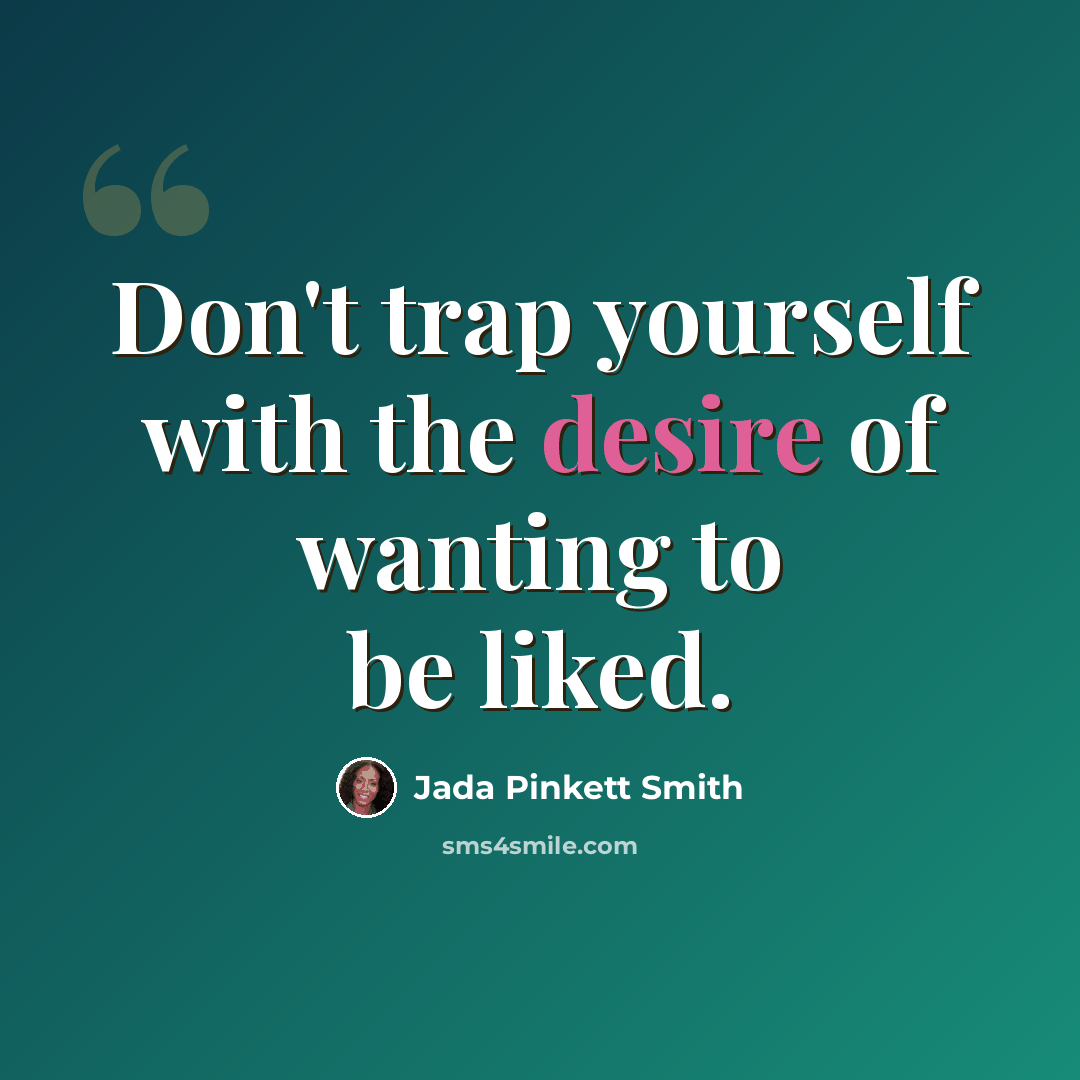 “Don't trap yourself with the desire of wanting to be liked.” quote by Jada Pinkett Smith