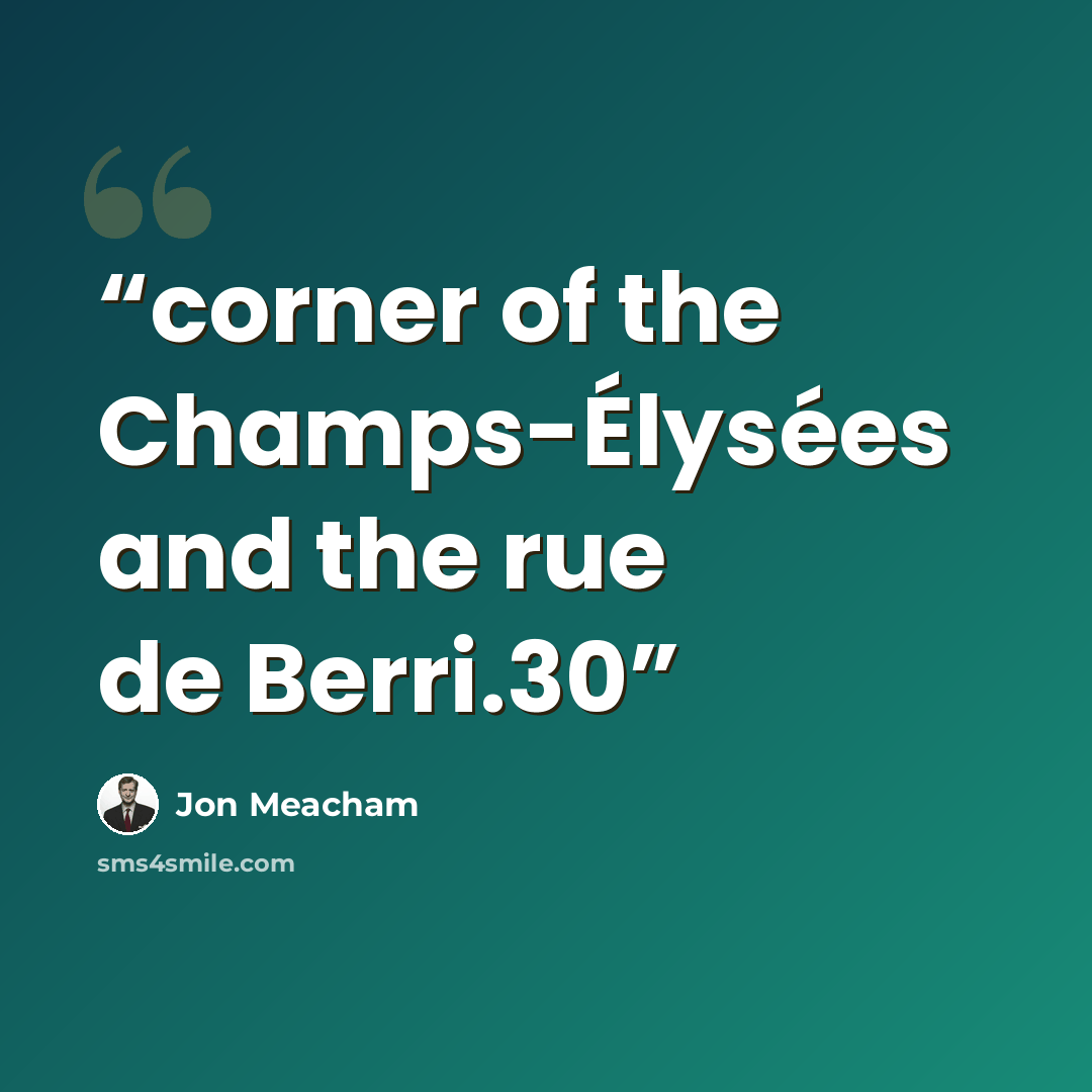 “corner of the Champs-Élysées and the rue de Berri.30” quote by Jon Meacham