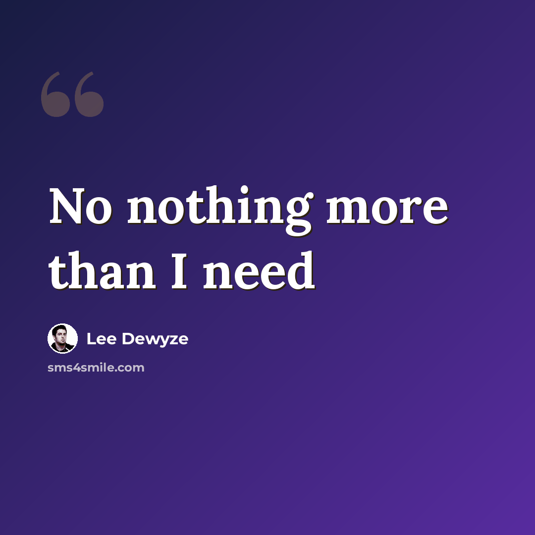 “No nothing more than I need” quote by Lee Dewyze