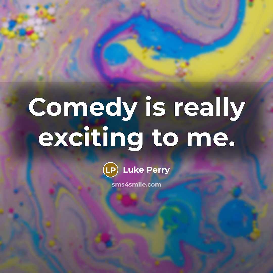 “Comedy is really exciting to me.” quote by Luke Perry