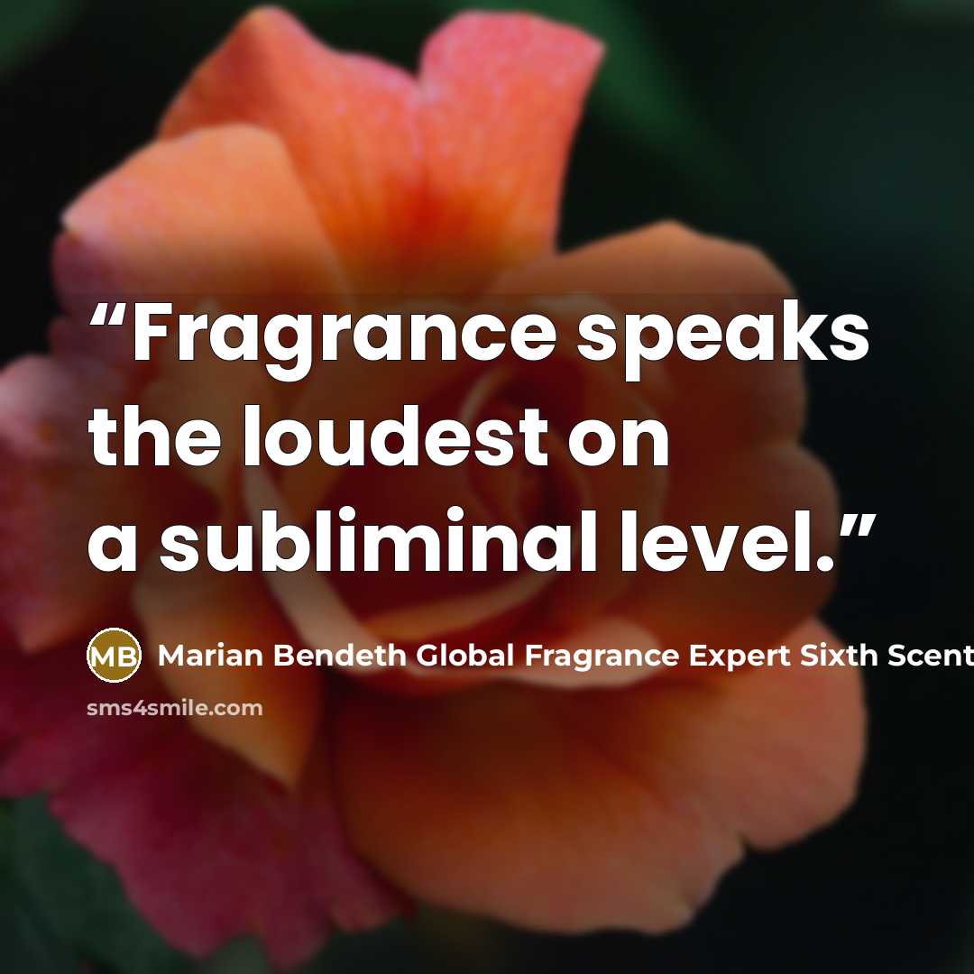 “Fragrance speaks the loudest on a subliminal level.” quote by Marian Bendeth Global Fragrance Expert Sixth Scents