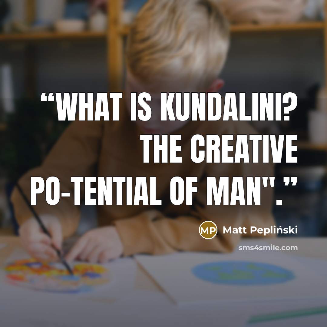 “What is Kundalini? The creative po-tential of man".” quote by Matt Pepliński