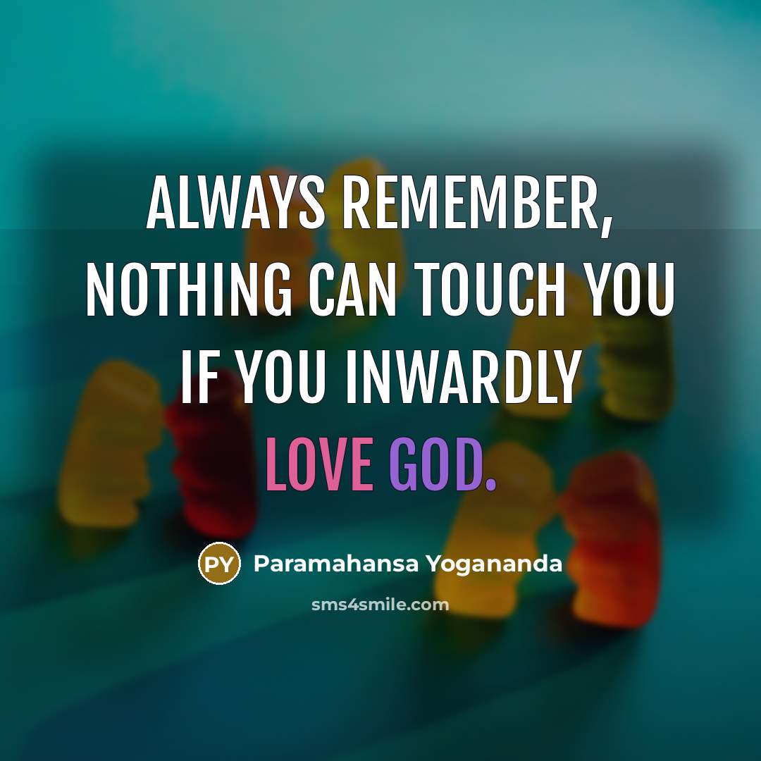 “Always remember, nothing can touch you if you inwardly love God.” quote by Paramahansa Yogananda