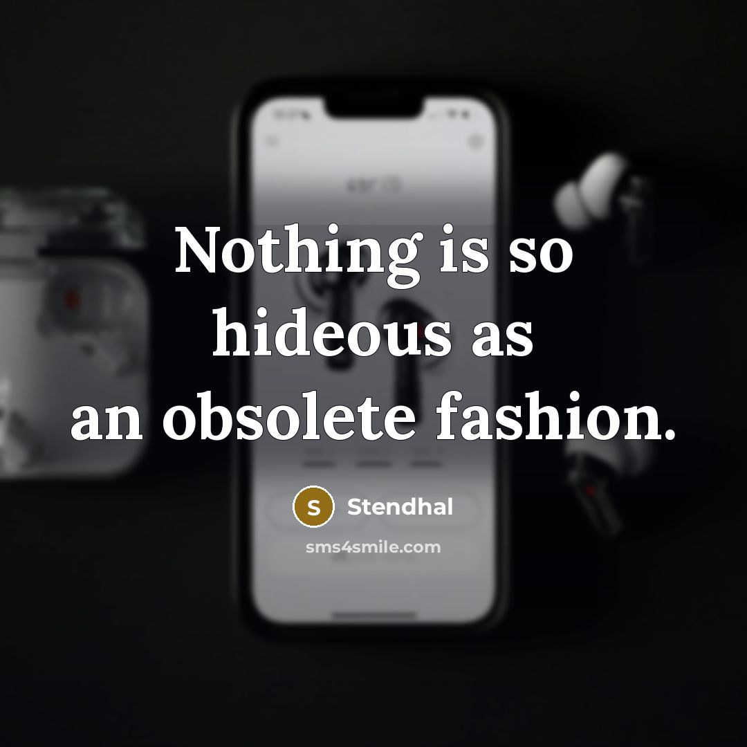 “Nothing is so hideous as an obsolete fashion.” quote by Stendhal