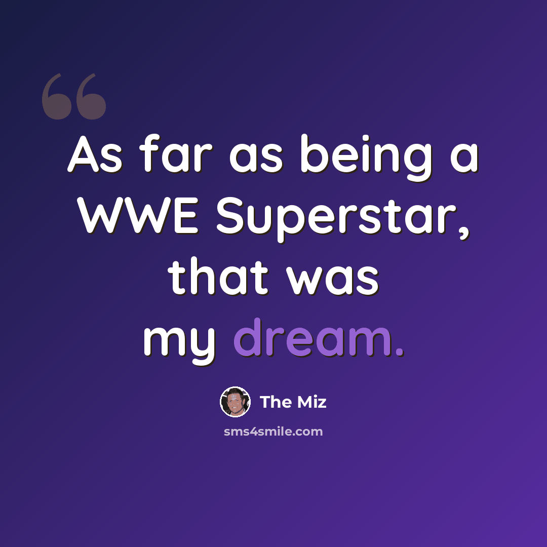 “As far as being a WWE Superstar, that was my dream.” quote by The Miz