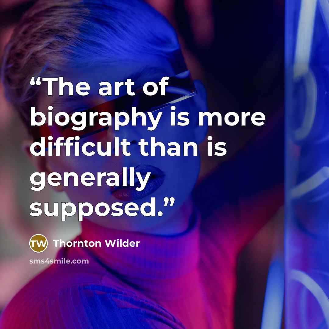 “The art of biography is more difficult than is generally supposed.” quote by Thornton Wilder