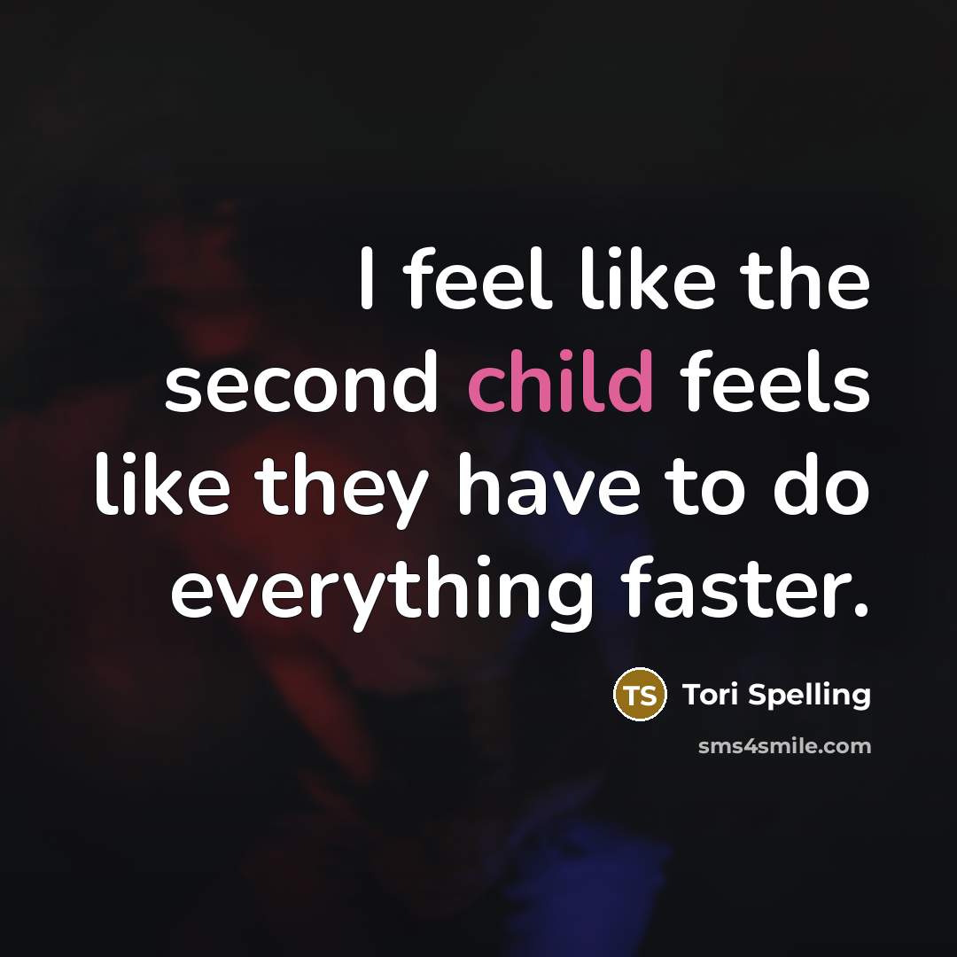 “I feel like the second child feels like they have to do everything faster.” quote by Tori Spelling