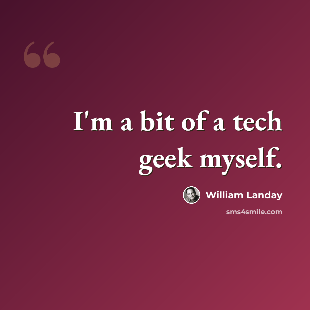 “I'm a bit of a tech geek myself.” quote by William Landay