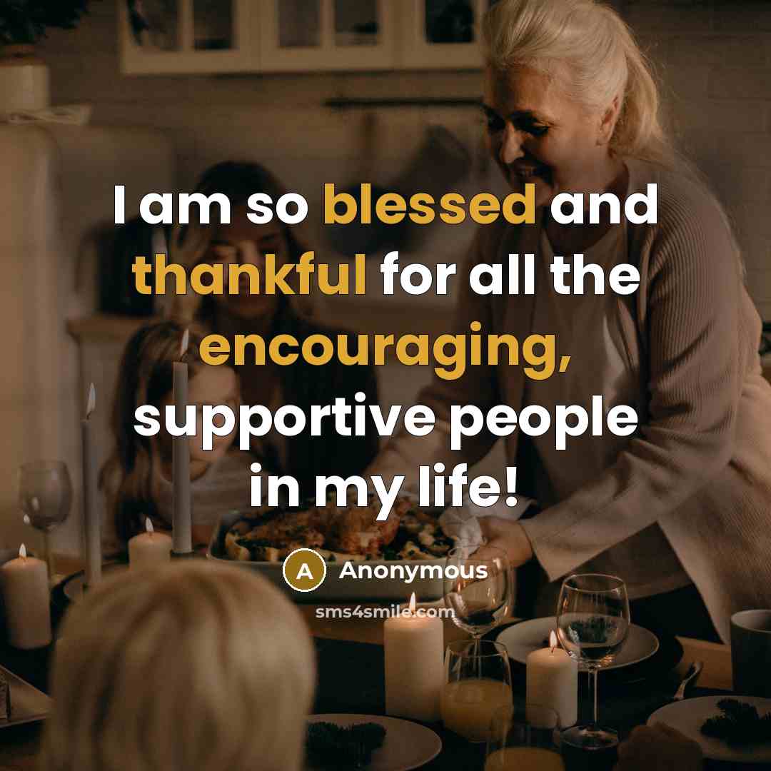 “I am so blessed and thankful for all the encouraging, supportive people in my life!” quote by Anonymous
