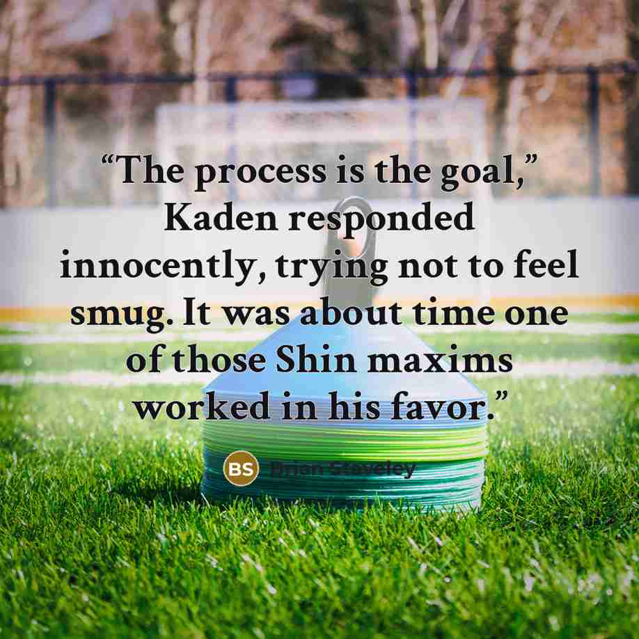 “The process is the goal,” Kaden responded innocently, trying not to feel smug. It was about time one of those Shin maxims worked in his favor.” quote by Brian Staveley