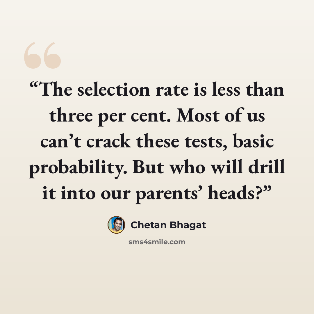 “The selection rate is less than three per cent. Most of us can’t crack these tests, basic probability. But who will drill it into our parents’ heads?” quote by Chetan Bhagat