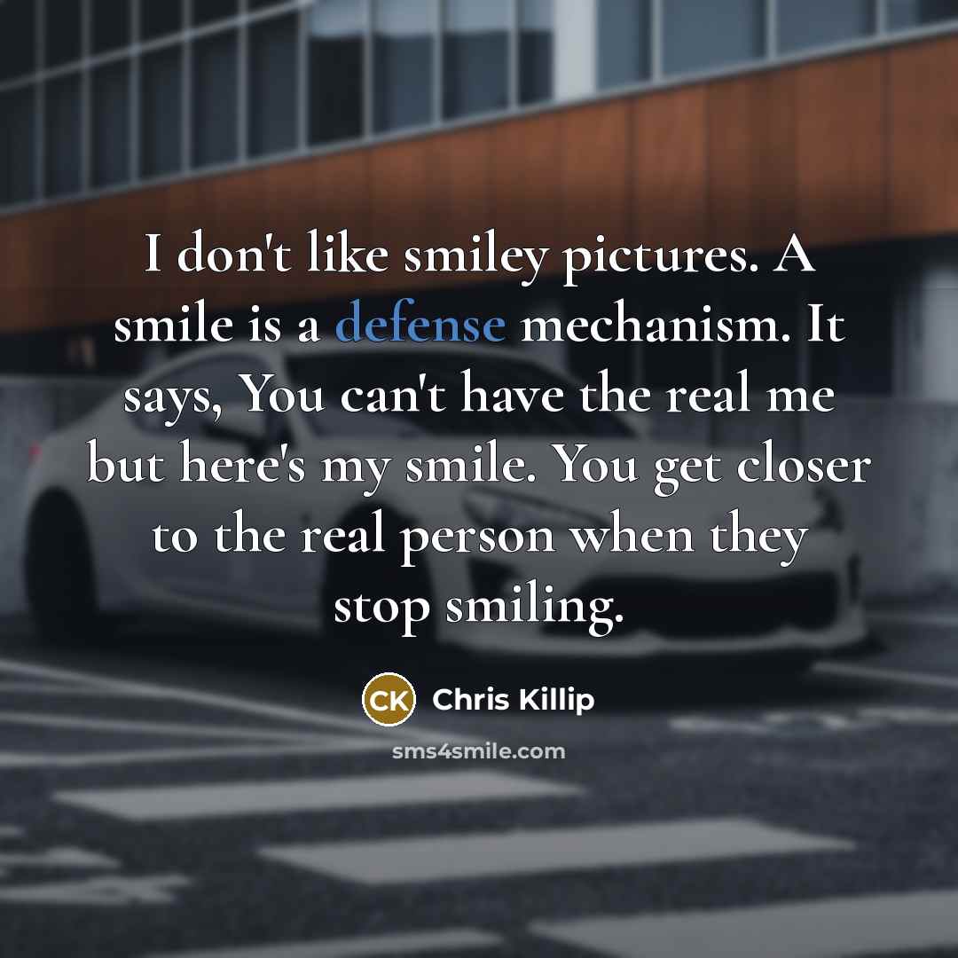 “I don't like smiley pictures. A smile is a defense mechanism. It says, You can't have the real me but here's my smile. You get closer to the real person when they stop smiling.” quote by Chris Killip