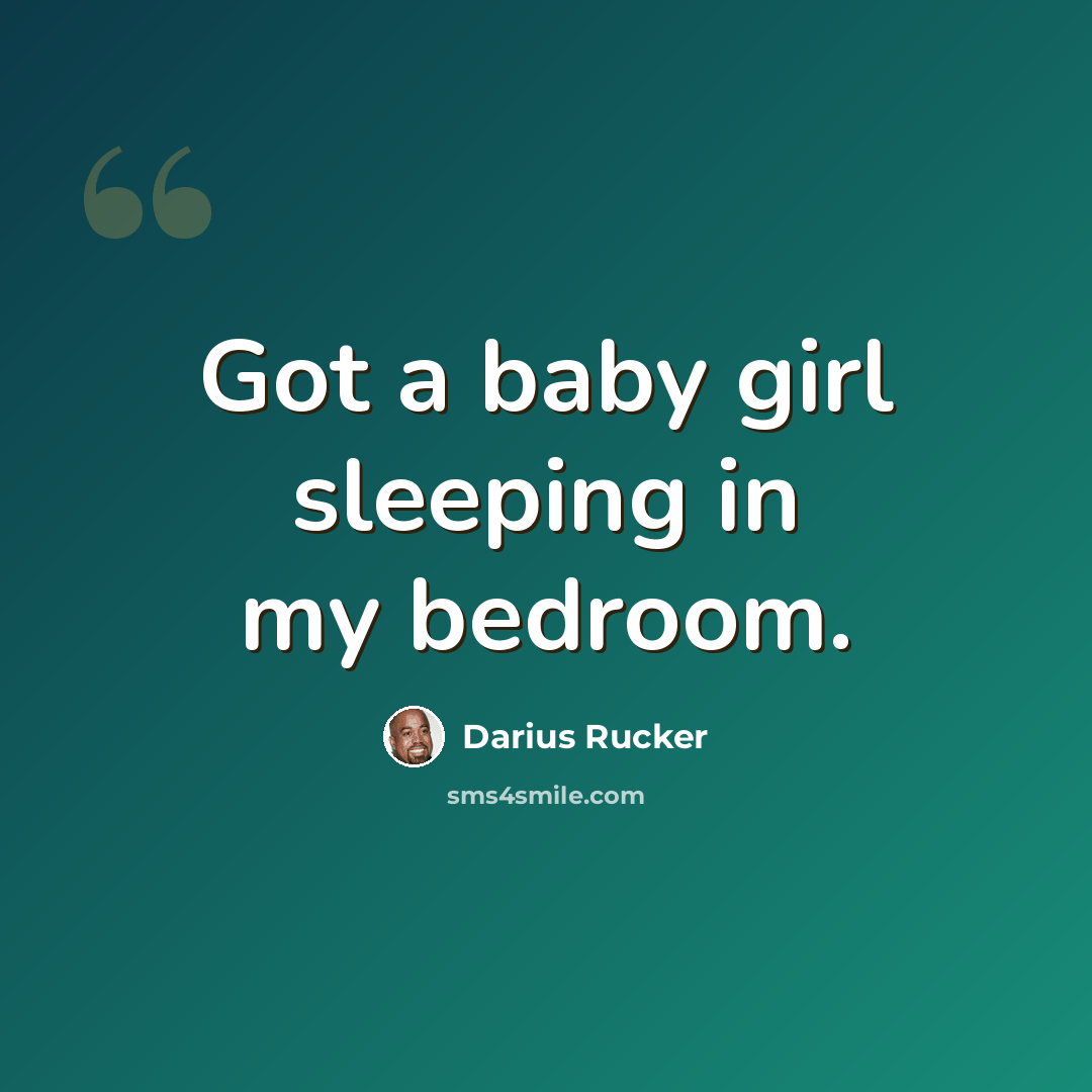 “Got a baby girl sleeping in my bedroom.” quote by Darius Rucker